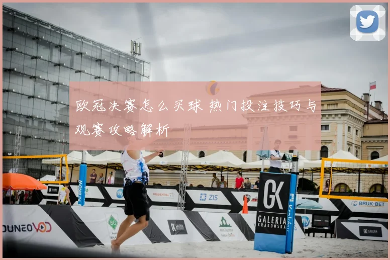 欧冠决赛怎么买球 热门投注技巧与观赛攻略解析