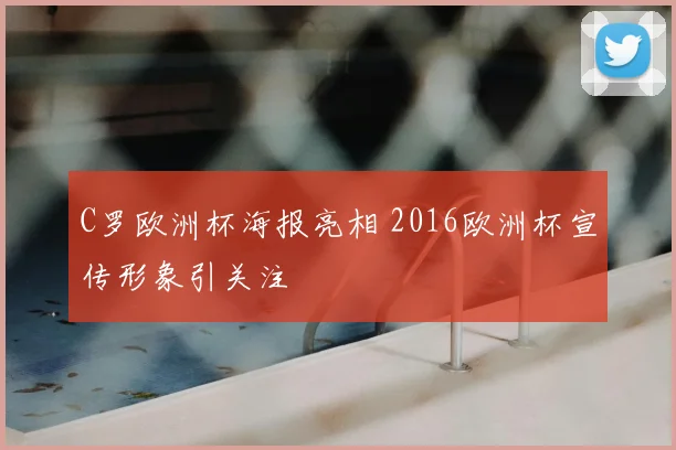 C罗欧洲杯海报亮相 2016欧洲杯宣传形象引关注