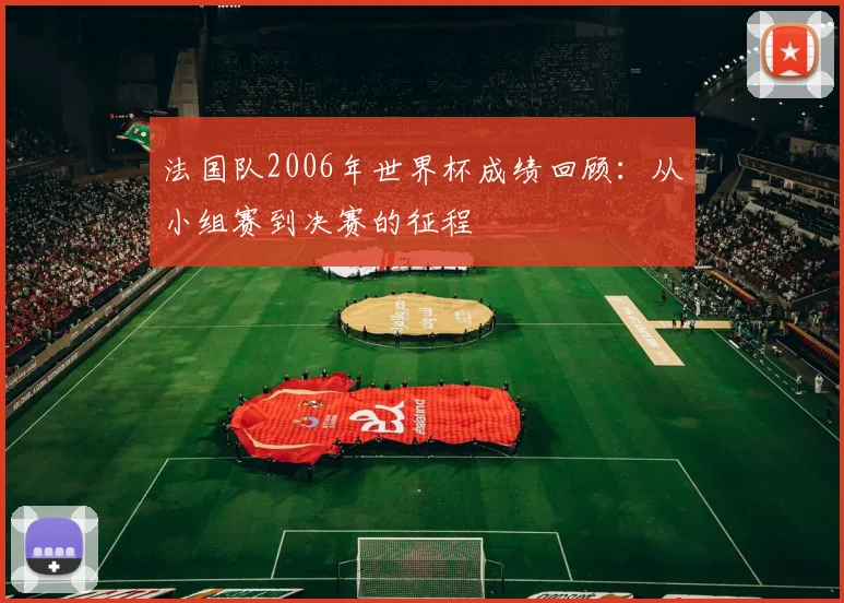 法国队2006年世界杯成绩回顾:从小组赛到决赛的征程