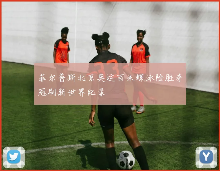 菲尔普斯北京奥运百米蝶泳险胜夺冠刷新世界纪录