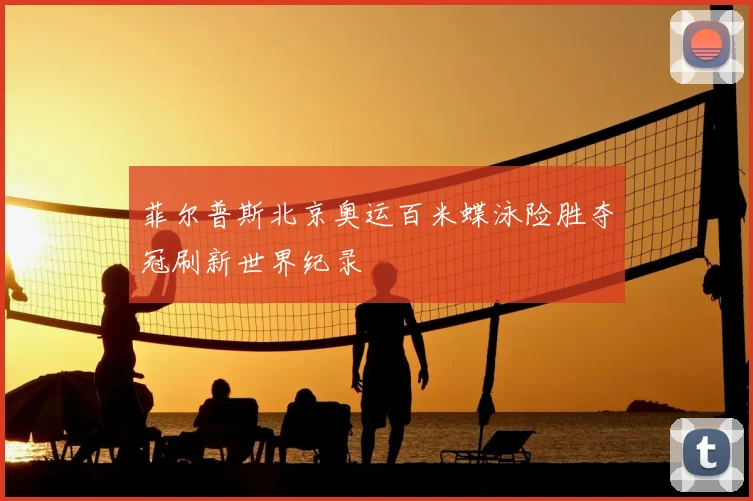 菲尔普斯北京奥运百米蝶泳险胜夺冠刷新世界纪录
