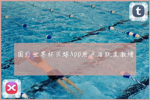 国外世界杯买球App用户活跃度激增