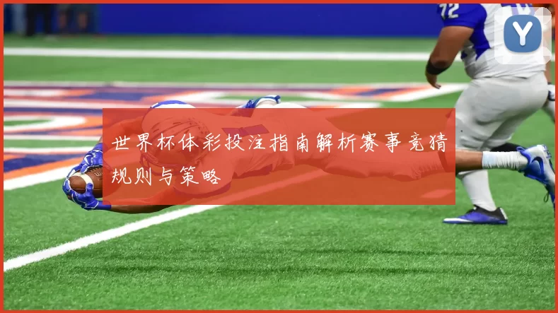 世界杯体彩投注指南解析赛事竞猜规则与策略