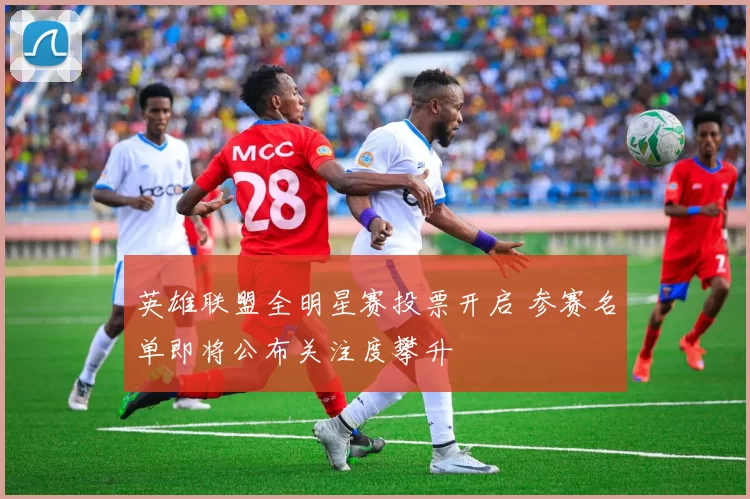 英雄联盟全明星赛投票开启 参赛名单即将公布关注度攀升