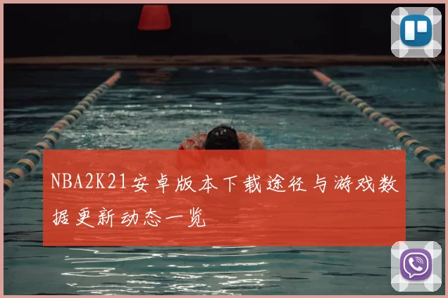 NBA2K21安卓版本下载途径与游戏数据更新动态一览