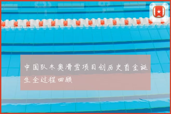 中国队冬奥滑雪项目创历史首金诞生全过程回顾